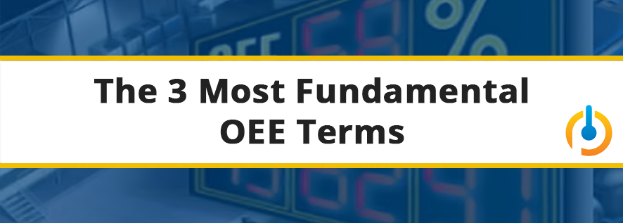 The 3 Most Fundamental OEE Terms