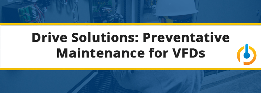 Preventative Maintenance for Variable Frequency Drives and Drive Solutions