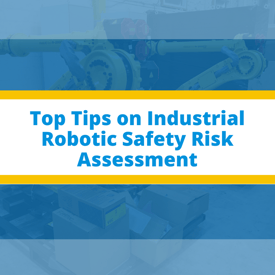 Top Tips on Industrial Robotic Safety Risk Assessment